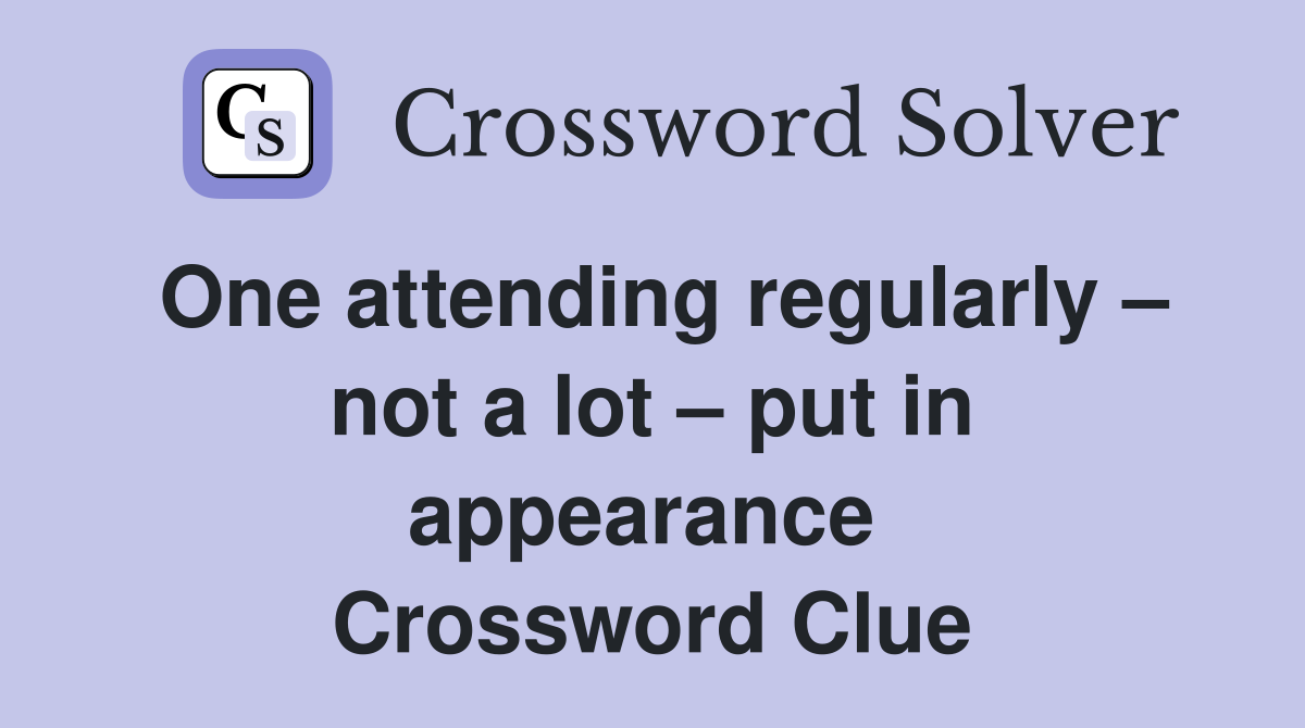 One attending regularly – not a lot – put in appearance  Crossword Clue