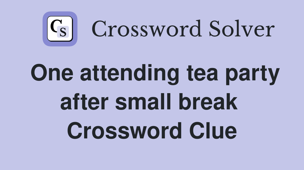 One attending tea party after small break  Crossword Clue