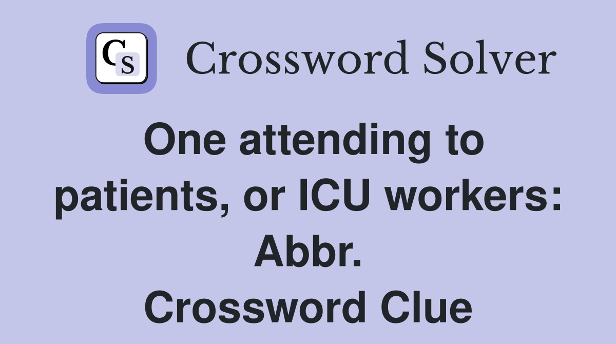 One attending to patients, or ICU workers: Abbr. Crossword Clue