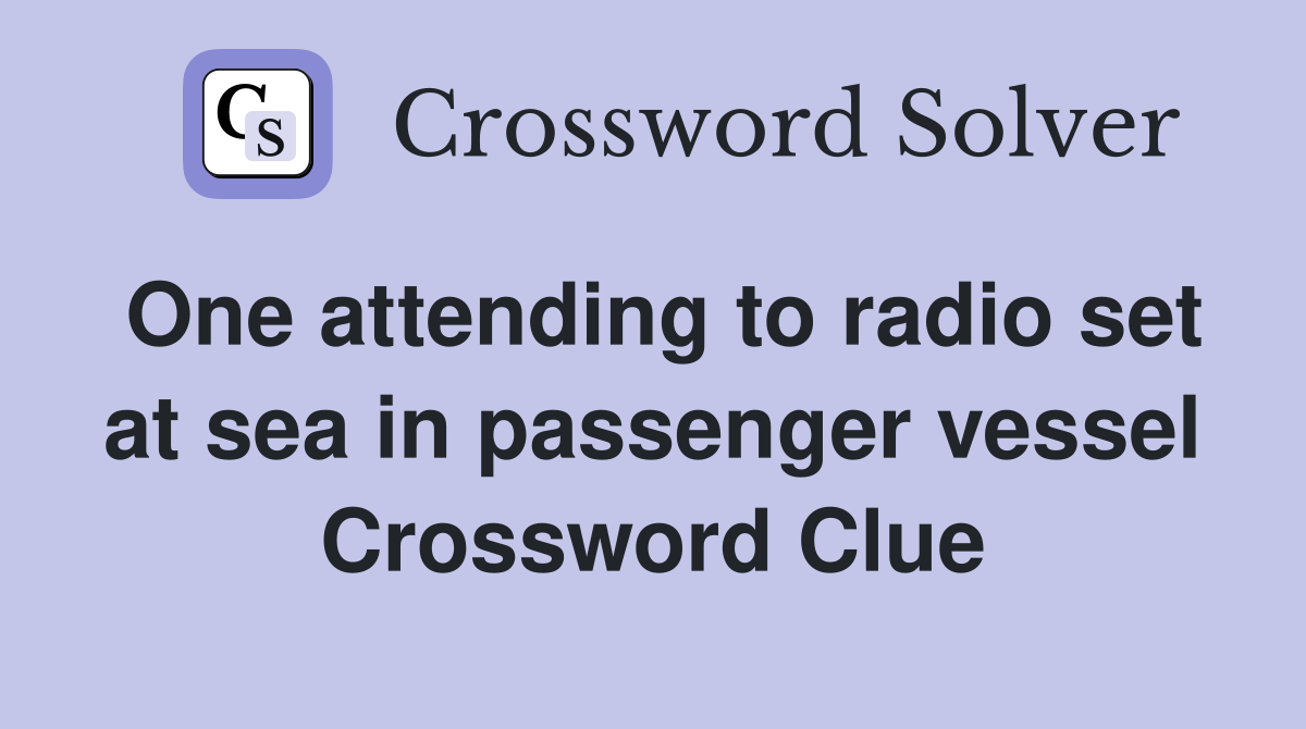 One attending to radio set at sea in passenger vessel Crossword Clue