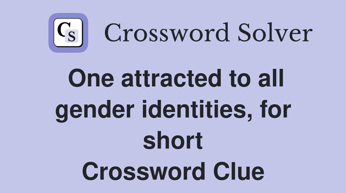 One attracted to all gender identities, for short Crossword Clue