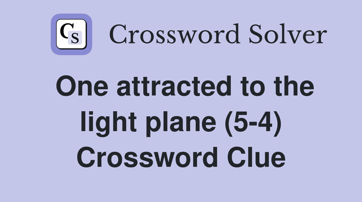 One attracted to the light plane (5-4) Crossword Clue
