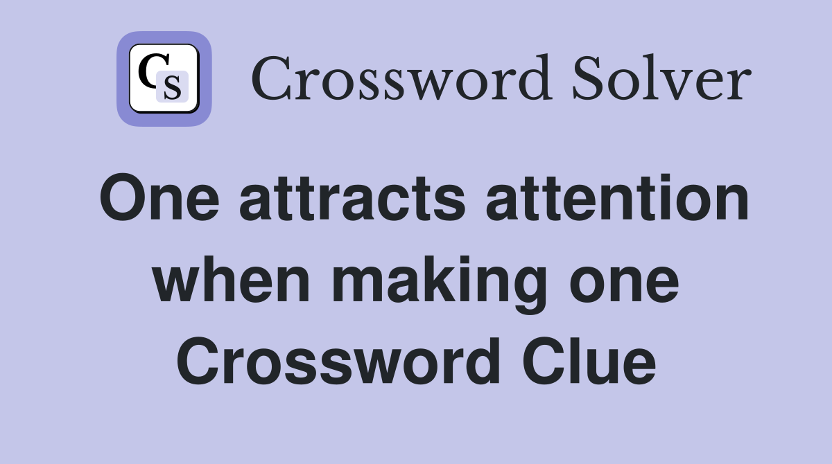 One attracts attention when making one Crossword Clue