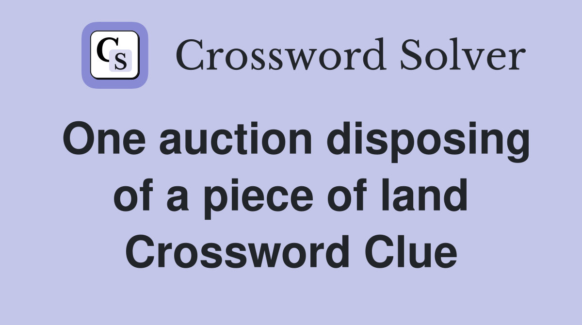 One auction disposing of a piece of land Crossword Clue