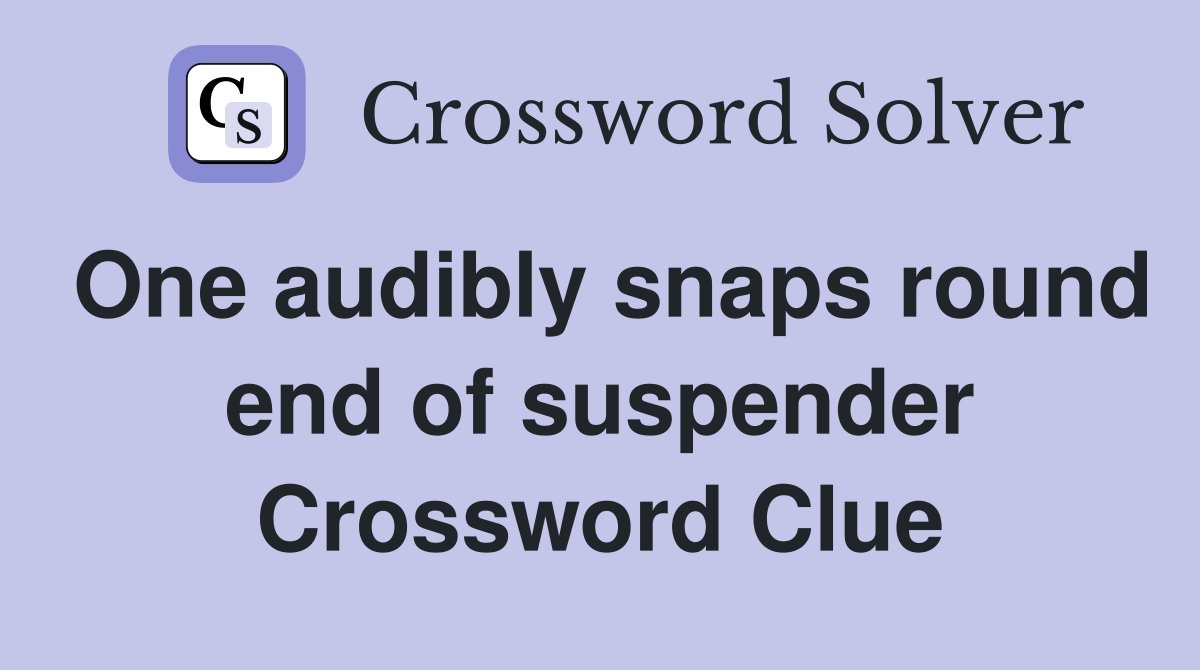 One audibly snaps round end of suspender Crossword Clue