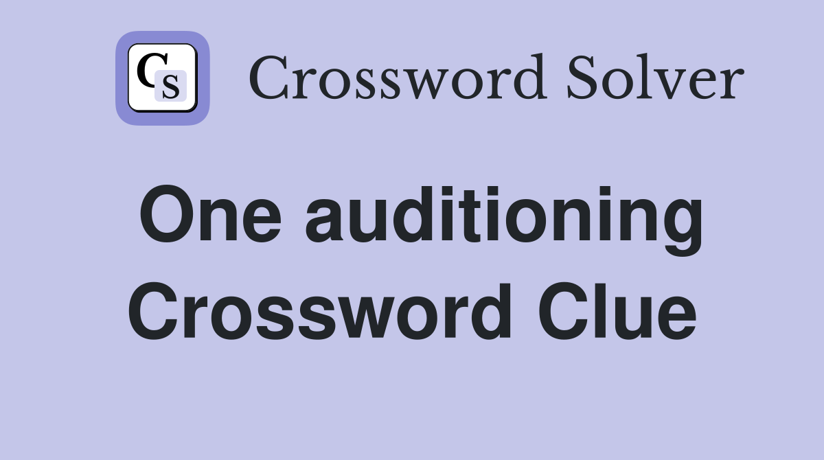One auditioning Crossword Clue