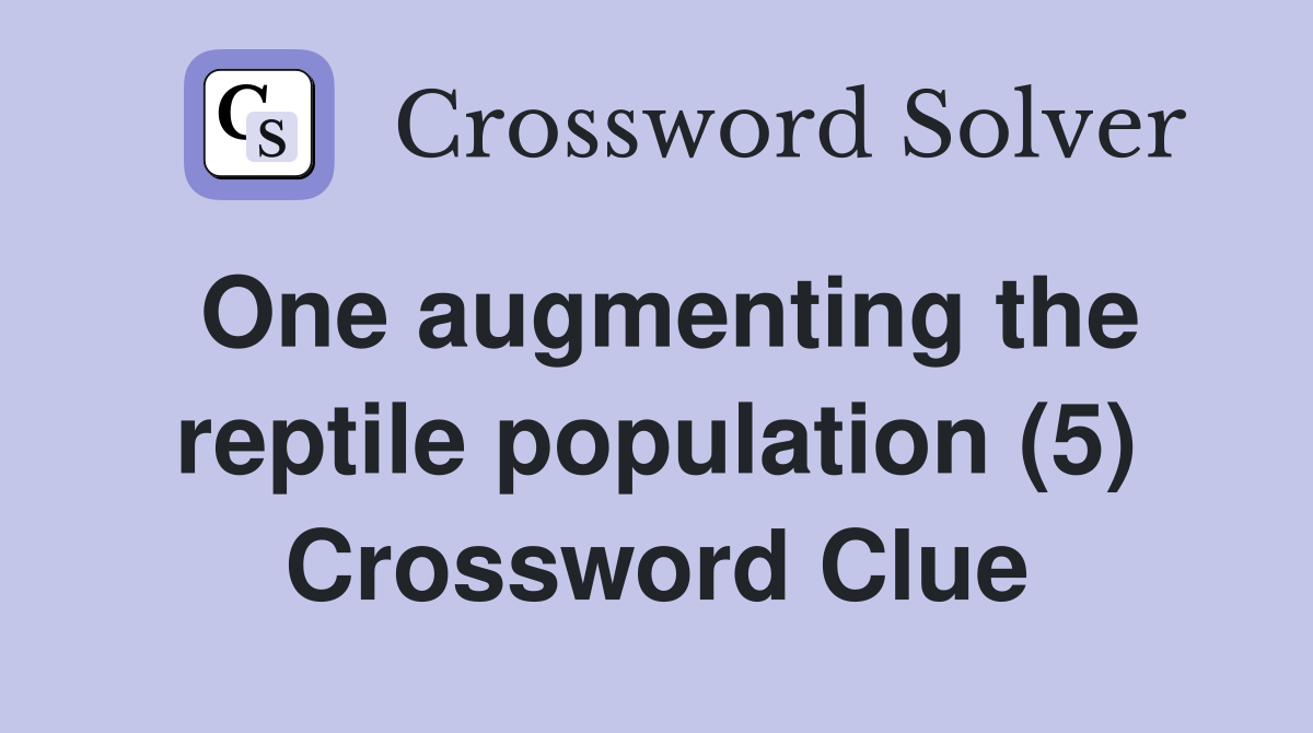 One augmenting the reptile population (5) Crossword Clue