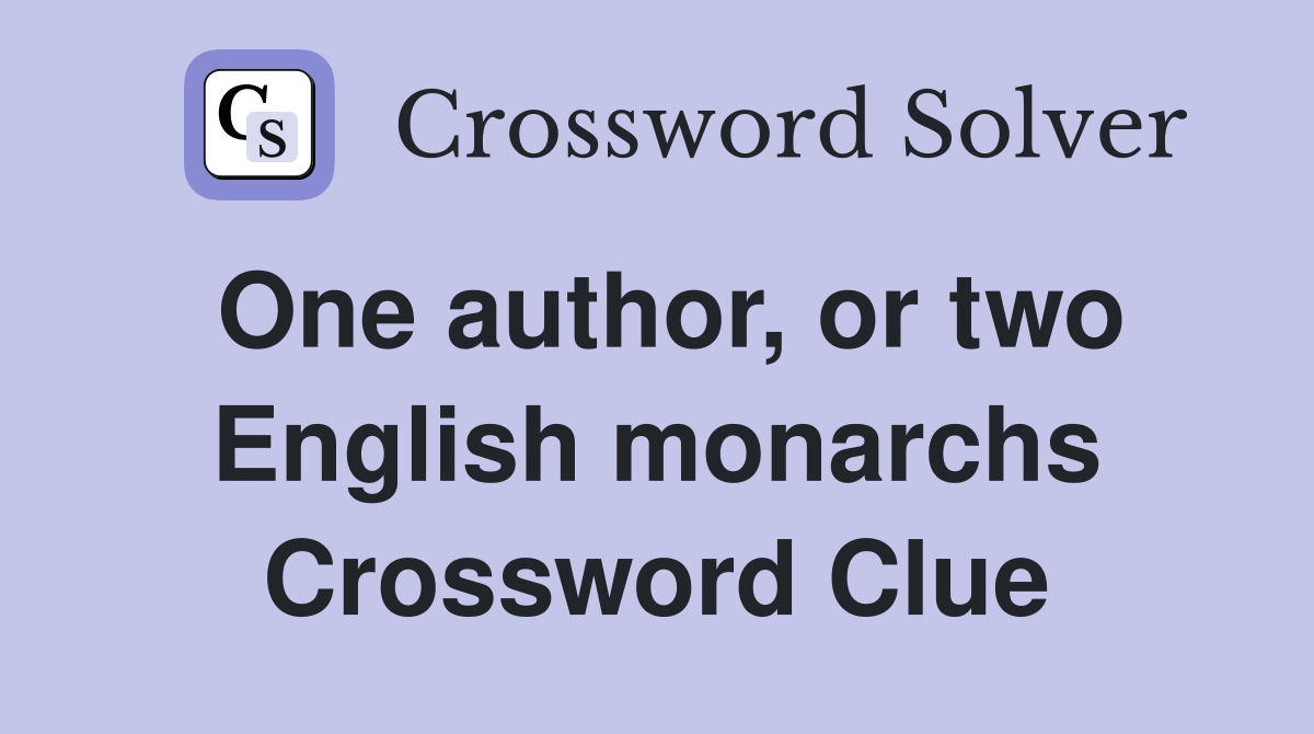 One author, or two English monarchs Crossword Clue