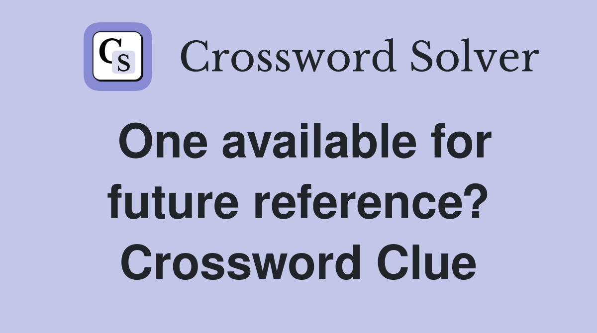One available for future reference? Crossword Clue