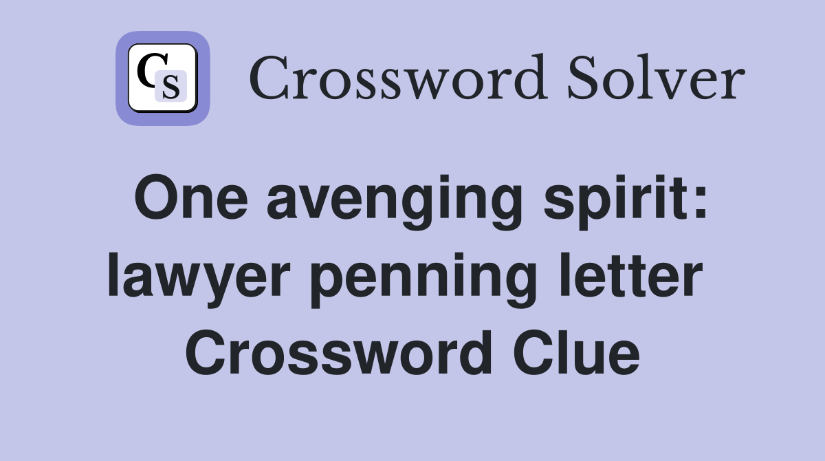 One avenging spirit: lawyer penning letter  Crossword Clue