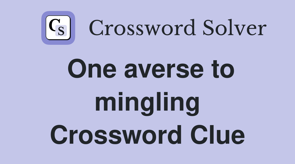 One averse to mingling Crossword Clue
