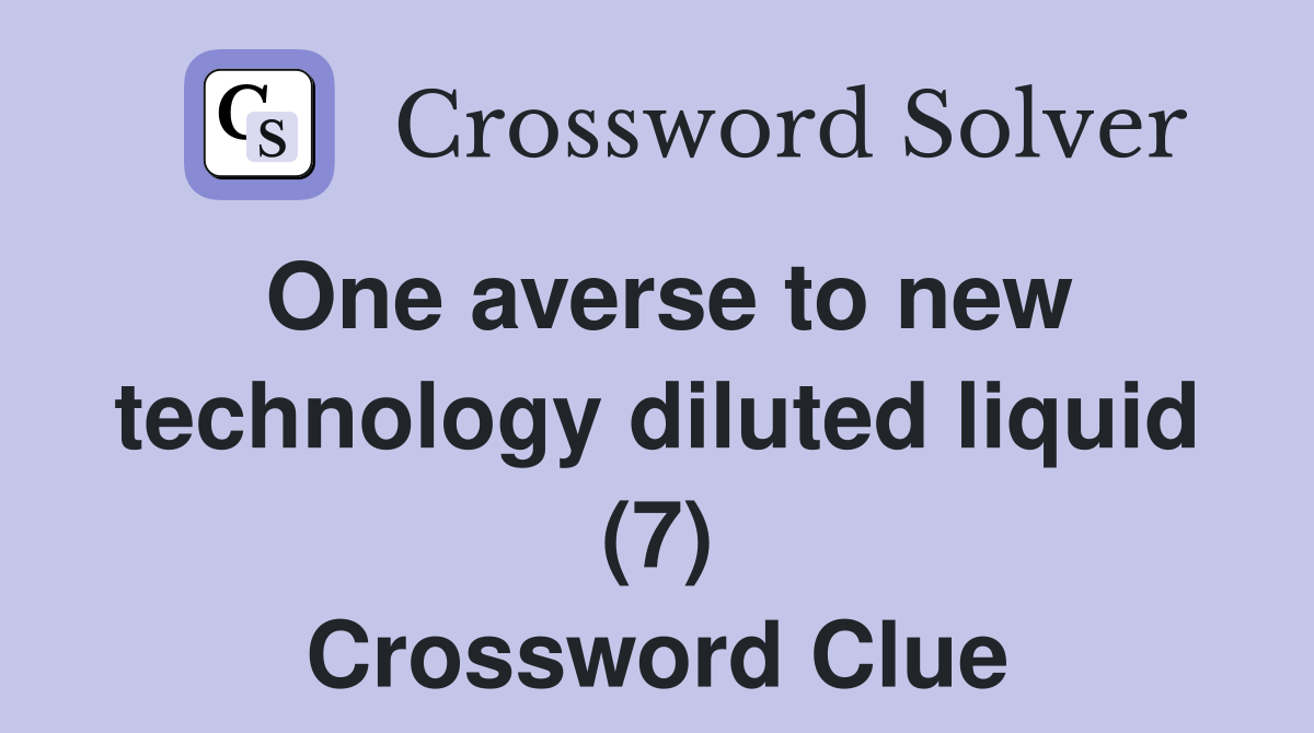 One averse to new technology diluted liquid (7) Crossword Clue