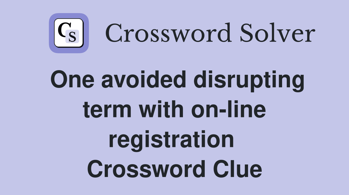 One avoided disrupting term with on-line registration  Crossword Clue