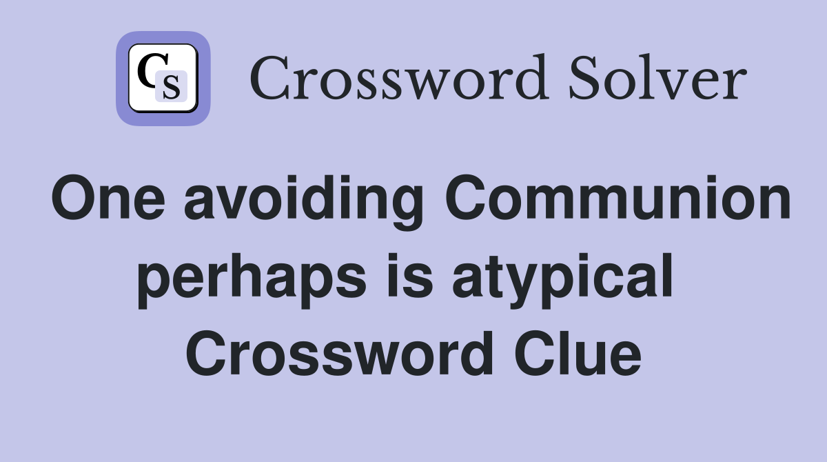 One avoiding Communion perhaps is atypical  Crossword Clue