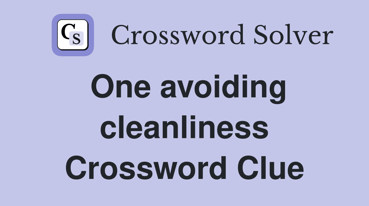 One avoiding cleanliness Crossword Clue