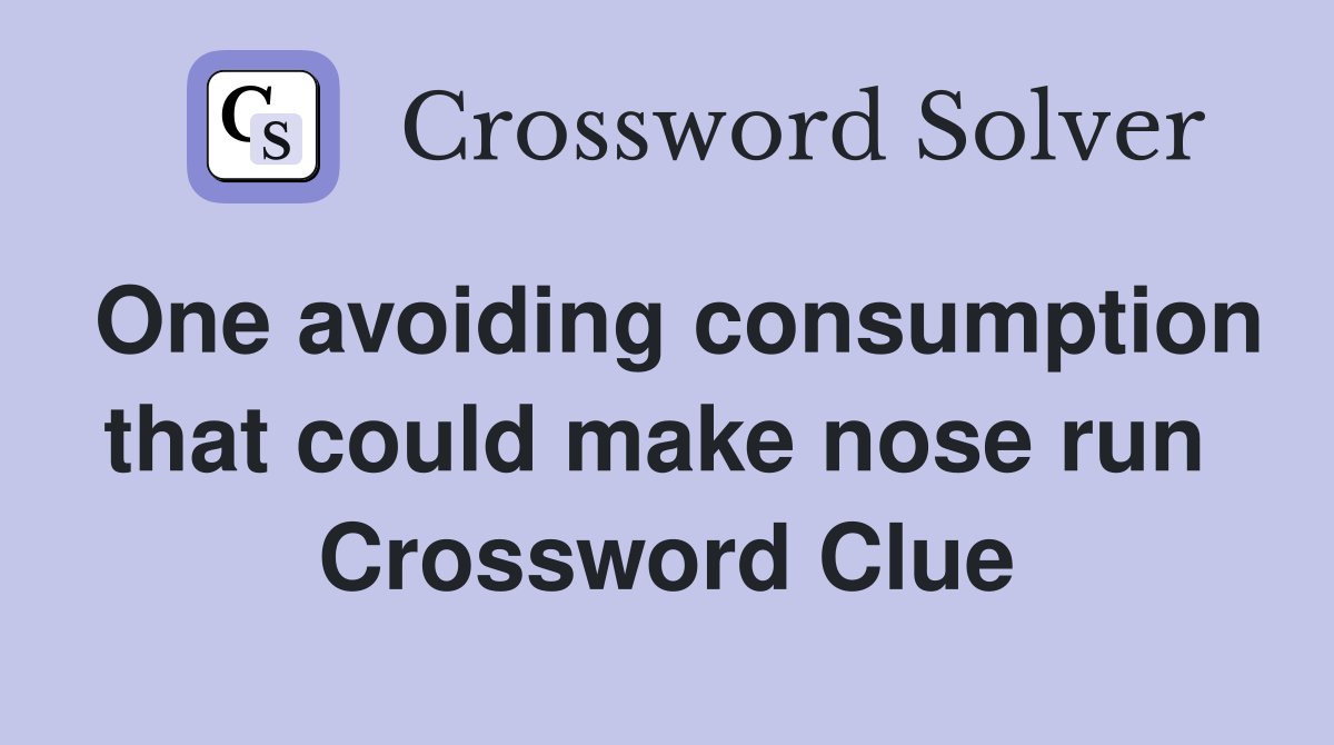 One avoiding consumption that could make nose run  Crossword Clue