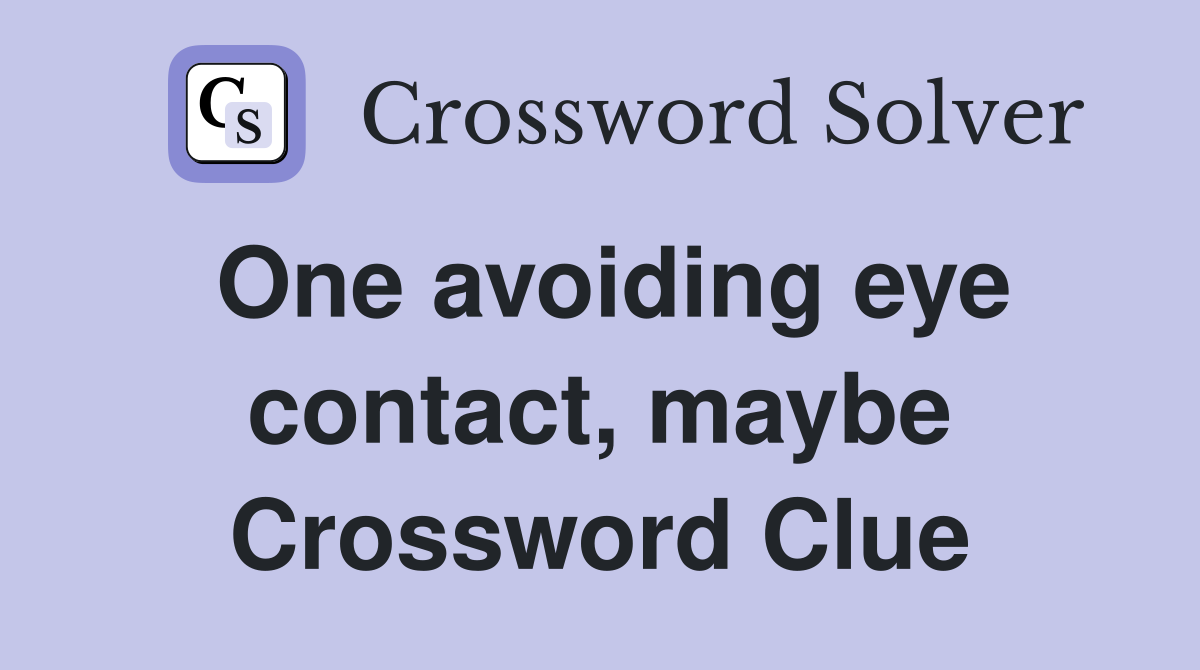 One avoiding eye contact, maybe Crossword Clue