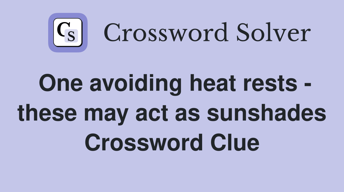 One avoiding heat rests - these may act as sunshades Crossword Clue