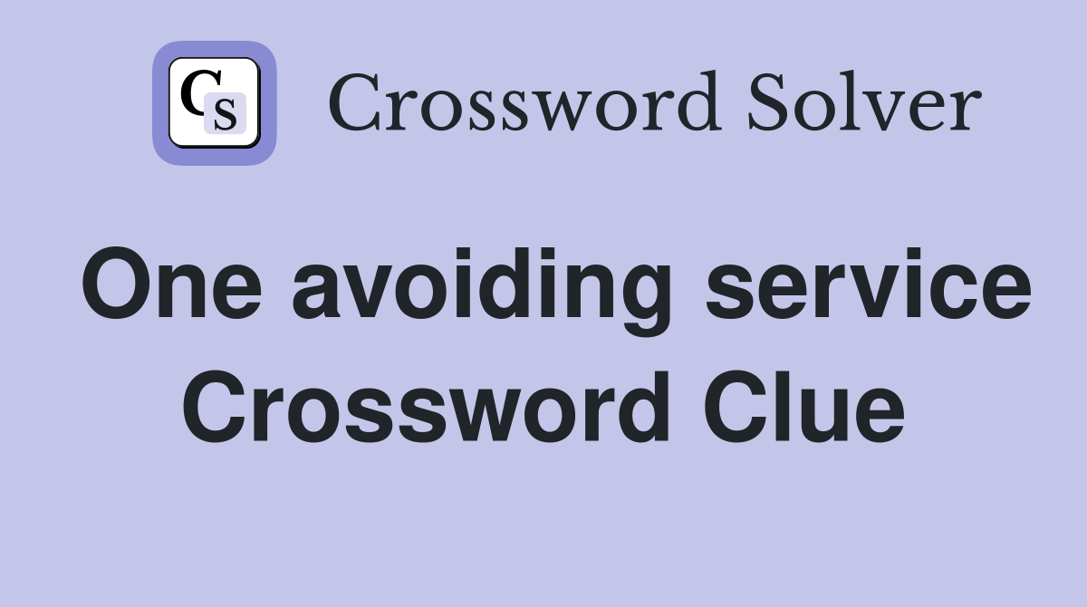 One avoiding service Crossword Clue
