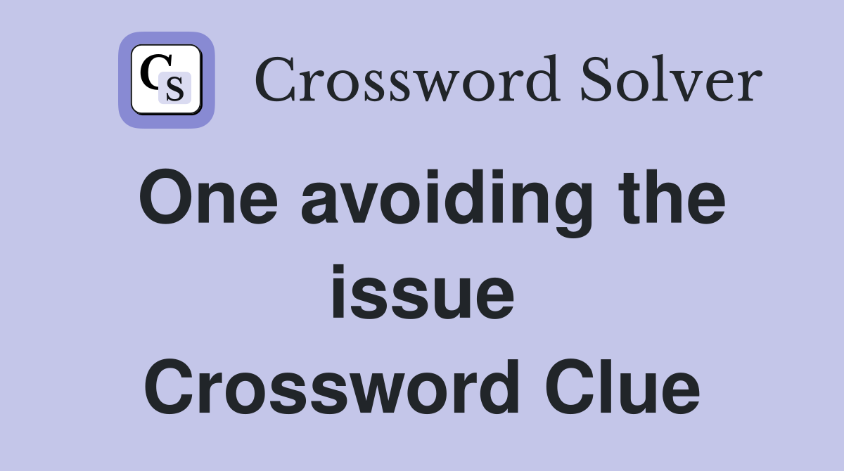 One avoiding the issue Crossword Clue