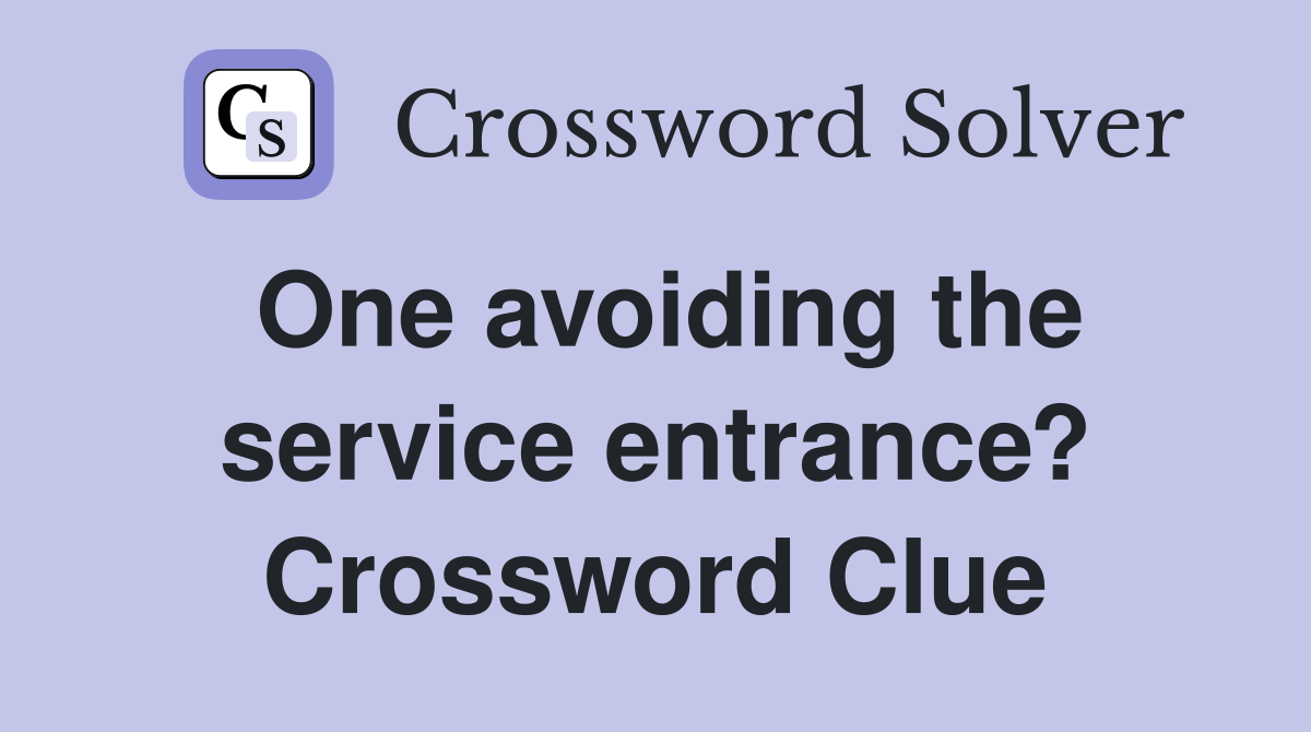 One avoiding the service entrance? Crossword Clue