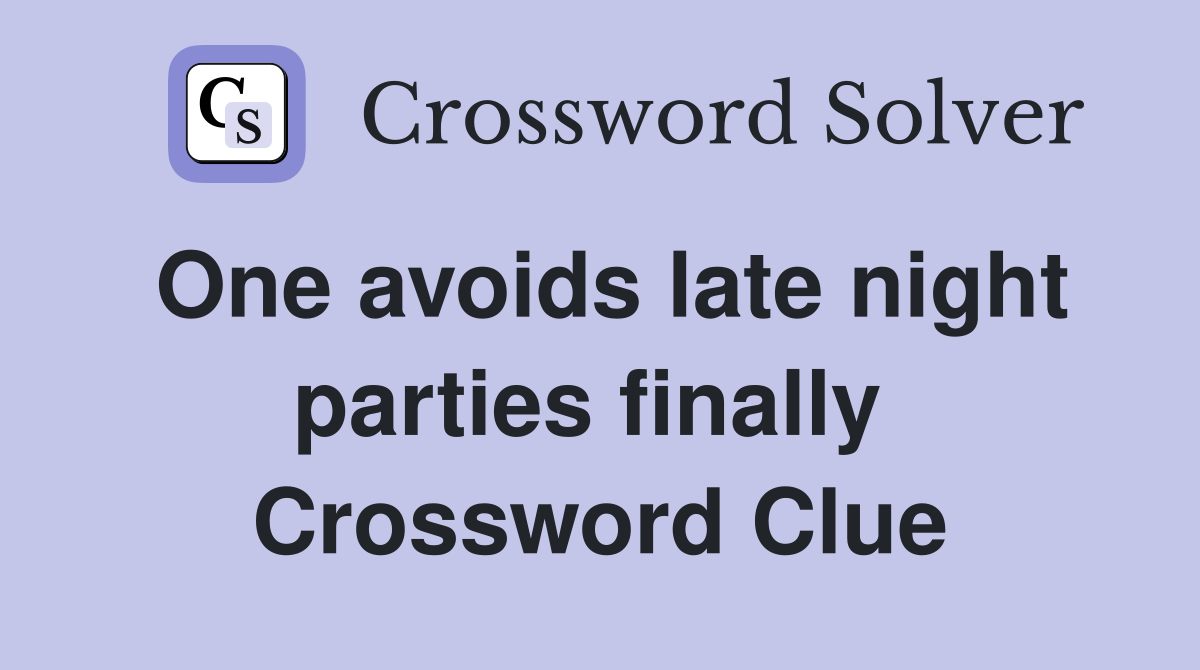 One avoids late night parties finally  Crossword Clue