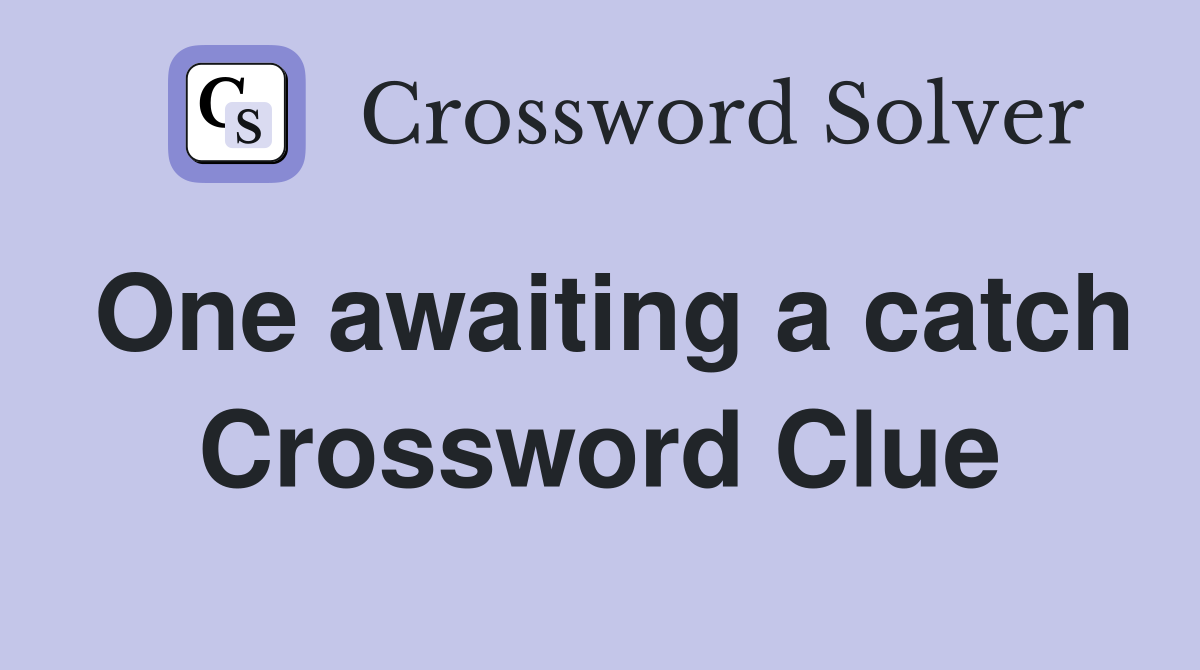 One awaiting a catch Crossword Clue
