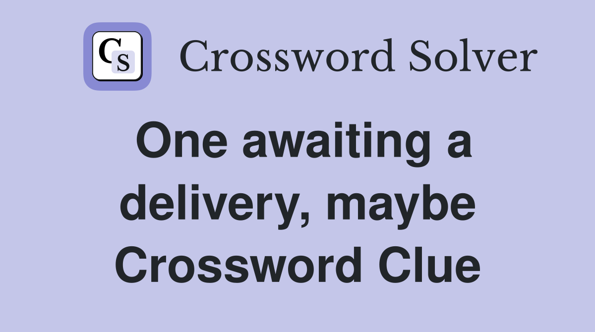 One awaiting a delivery, maybe Crossword Clue