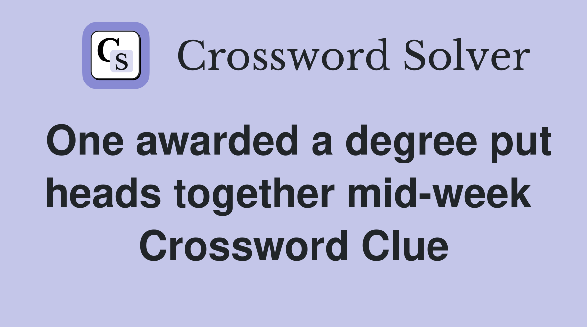 One awarded a degree put heads together mid-week  Crossword Clue