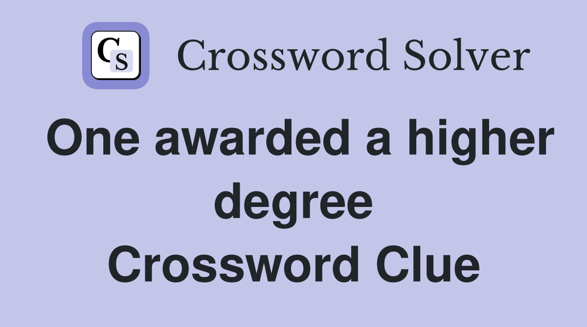 One awarded a higher degree Crossword Clue