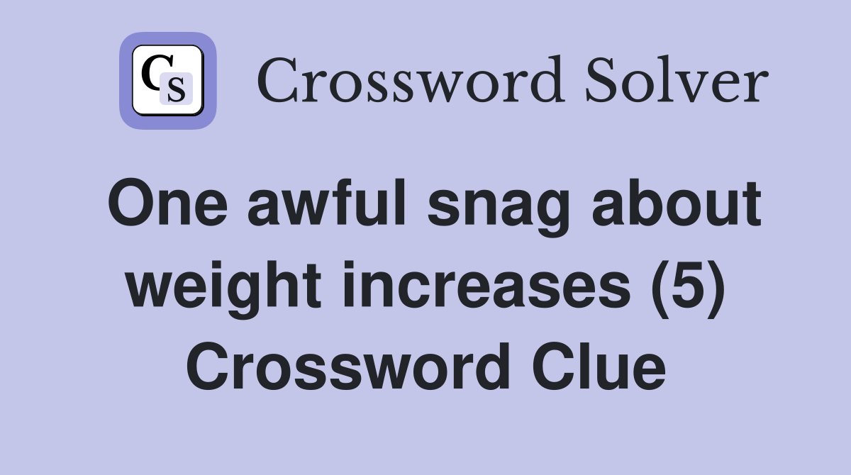 One awful snag about weight increases (5) Crossword Clue