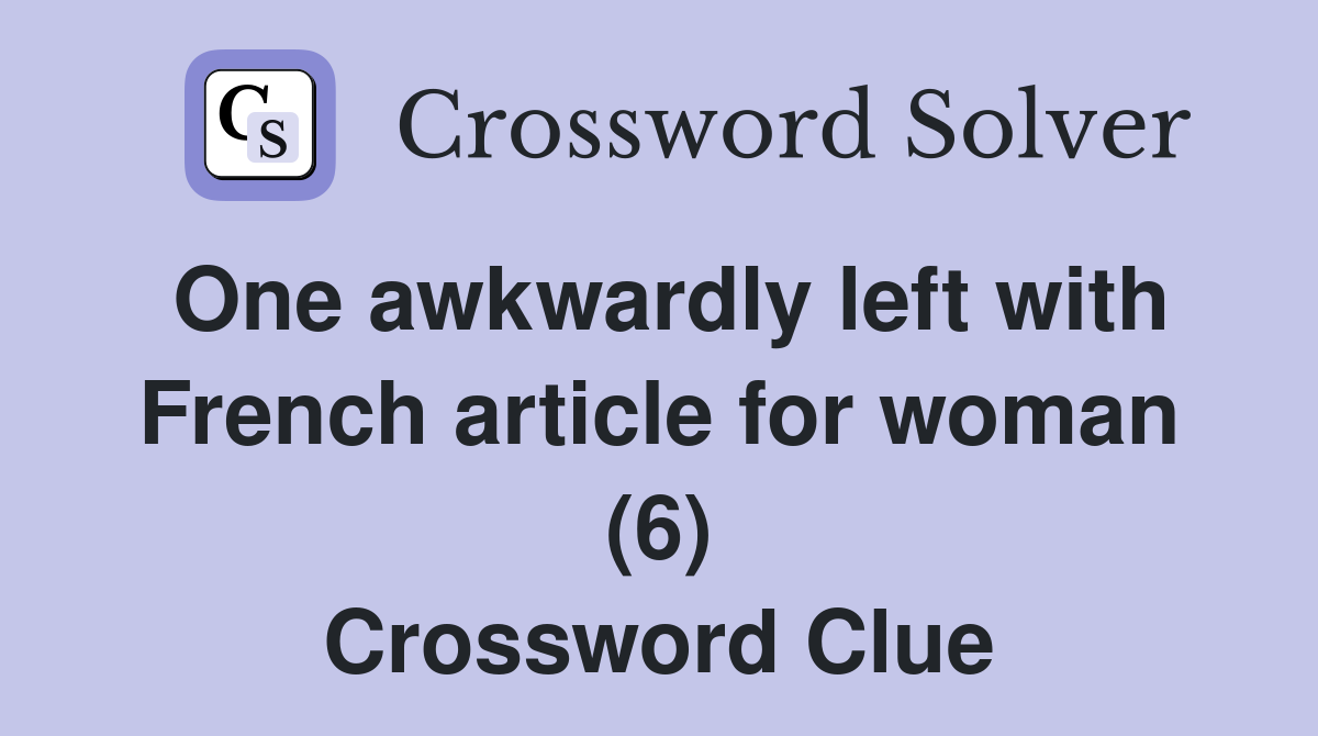 One awkwardly left with French article for woman (6) Crossword Clue