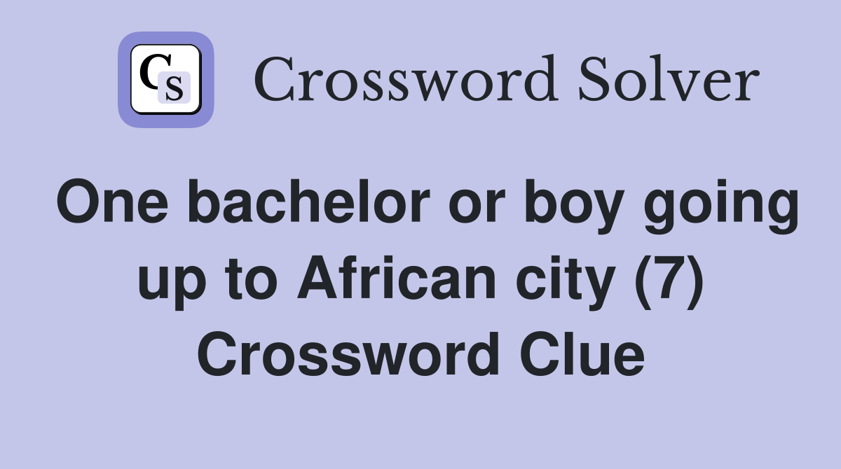 One bachelor or boy going up to African city (7) Crossword Clue