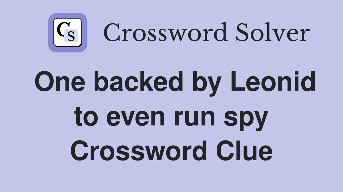 One backed by Leonid to even run spy Crossword Clue