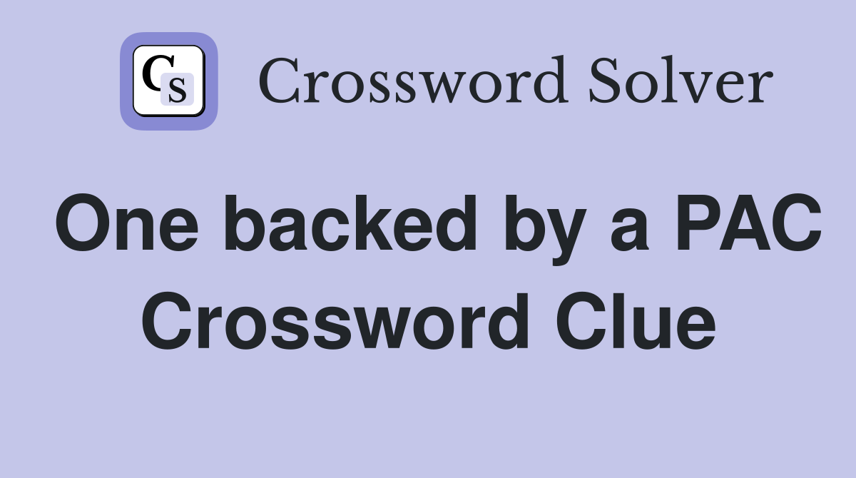One backed by a PAC Crossword Clue