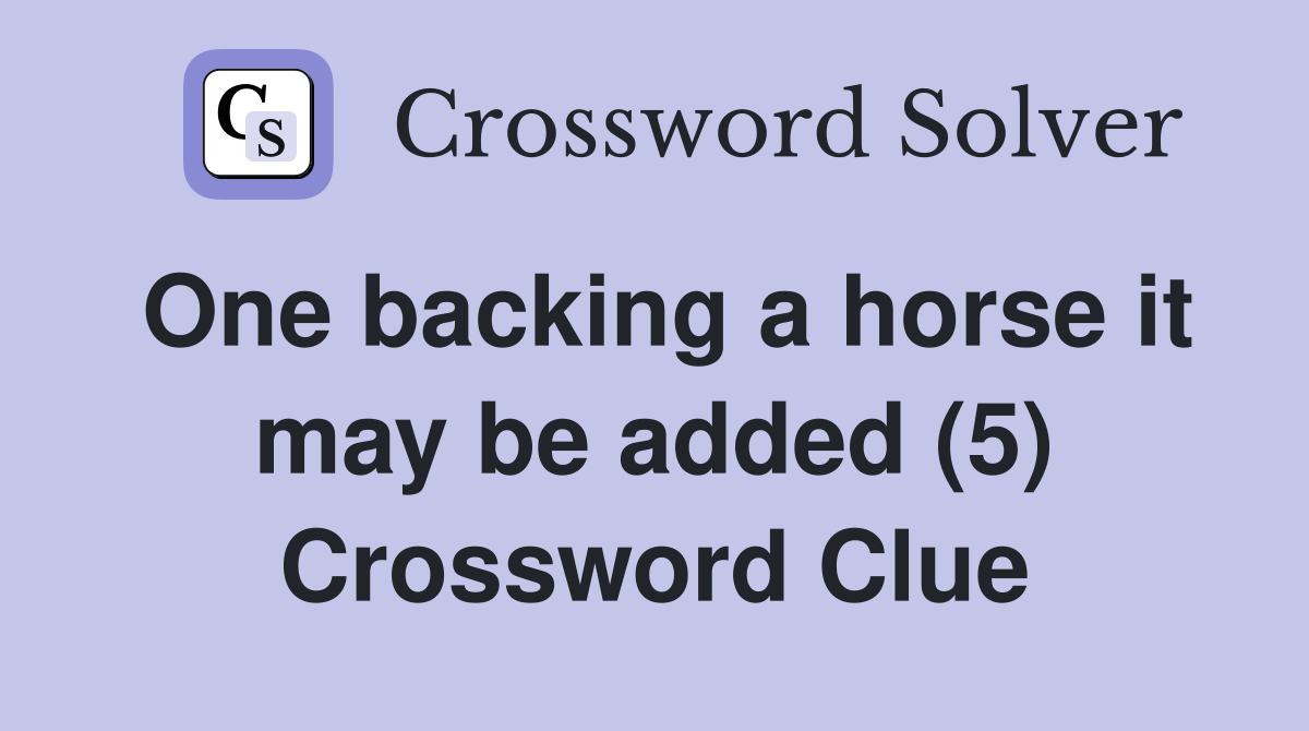 One backing a horse it may be added (5) Crossword Clue