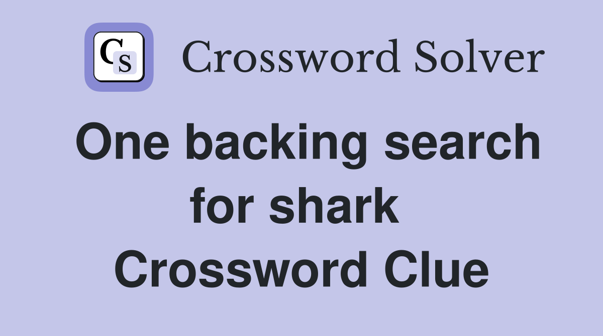 One backing search for shark  Crossword Clue