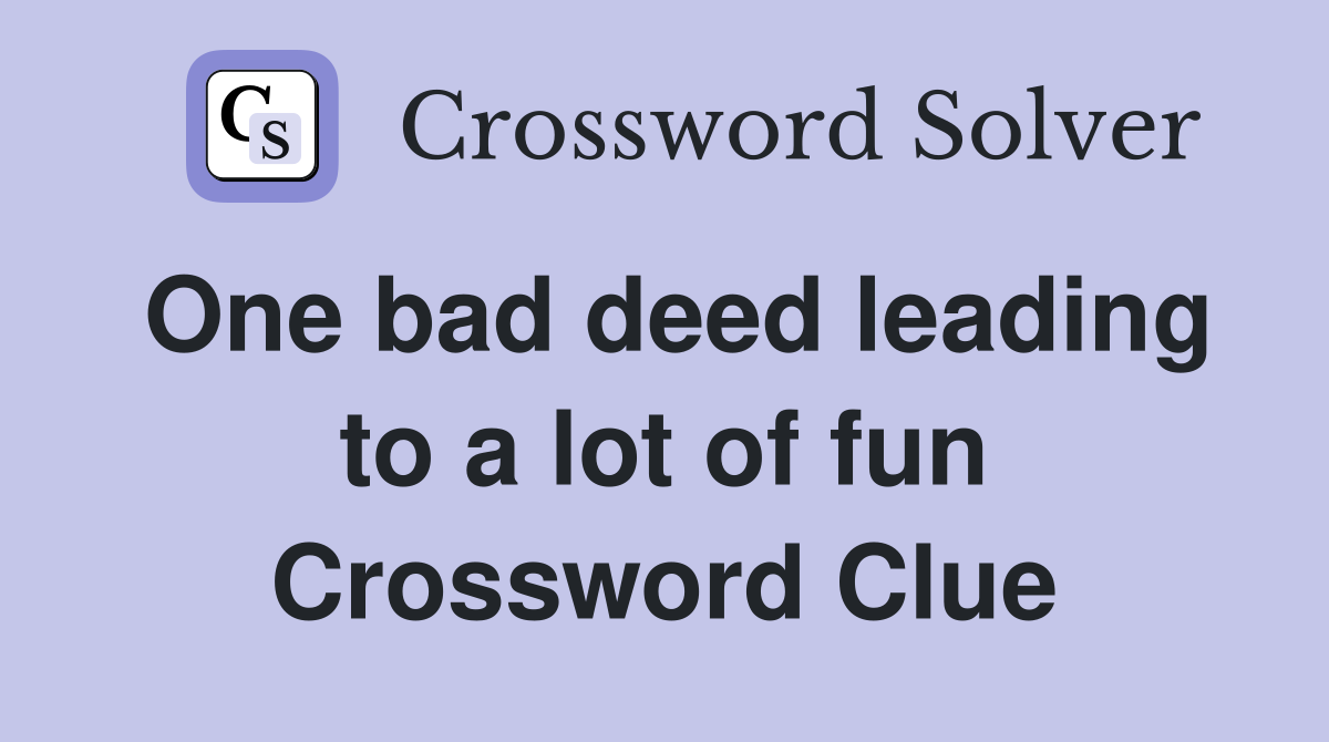 One bad deed leading to a lot of fun Crossword Clue