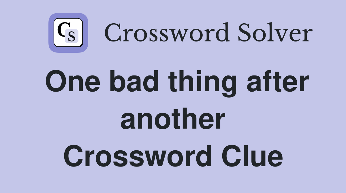One bad thing after another Crossword Clue