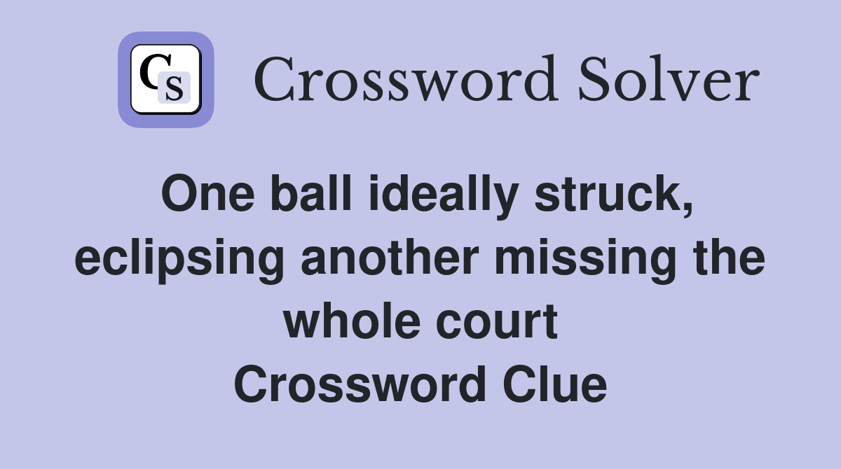 One ball ideally struck, eclipsing another missing the whole court Crossword Clue