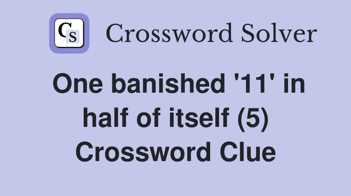 One banished '11' in half of itself (5) Crossword Clue