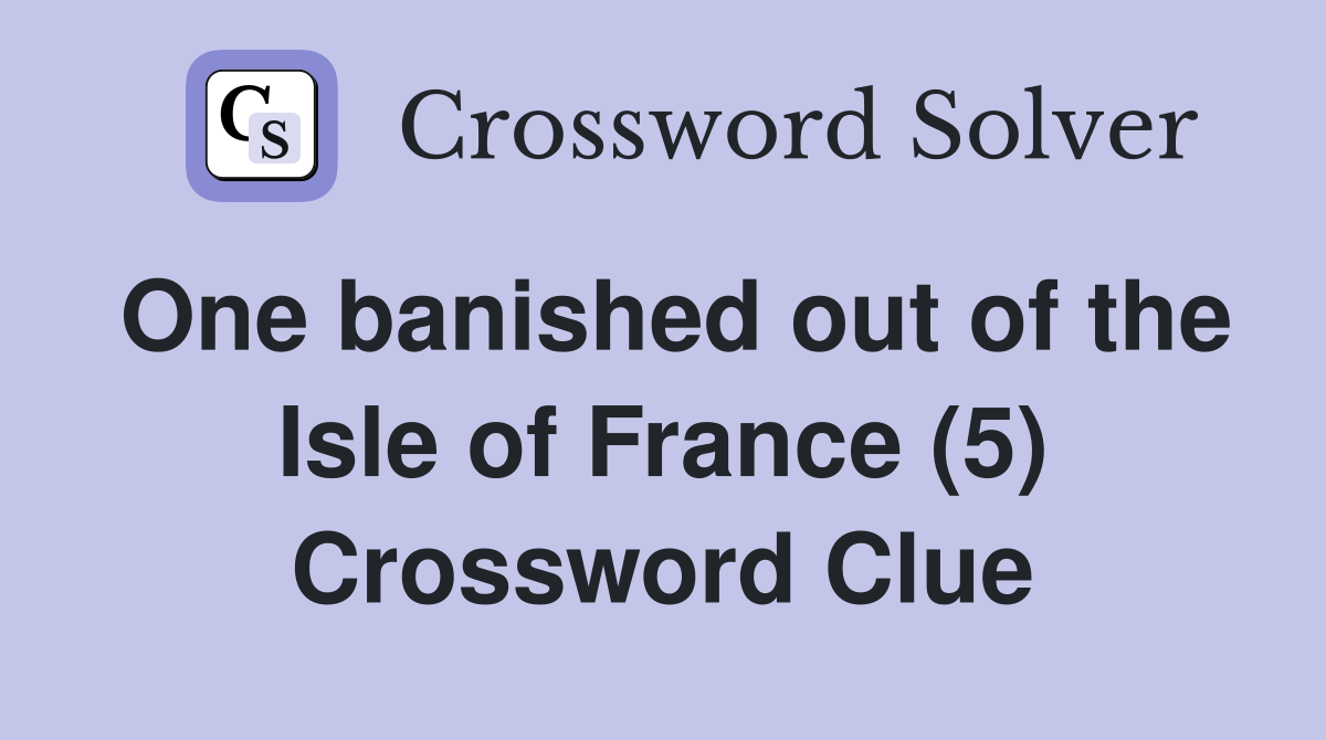 One banished out of the Isle of France (5) Crossword Clue