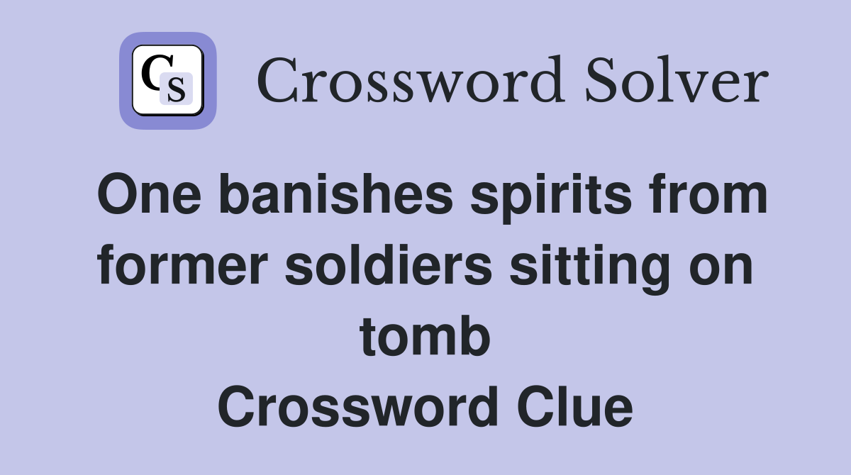 One banishes spirits from former soldiers sitting on tomb Crossword Clue