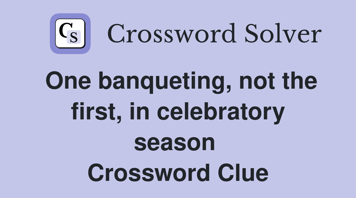 One banqueting, not the first, in celebratory season  Crossword Clue