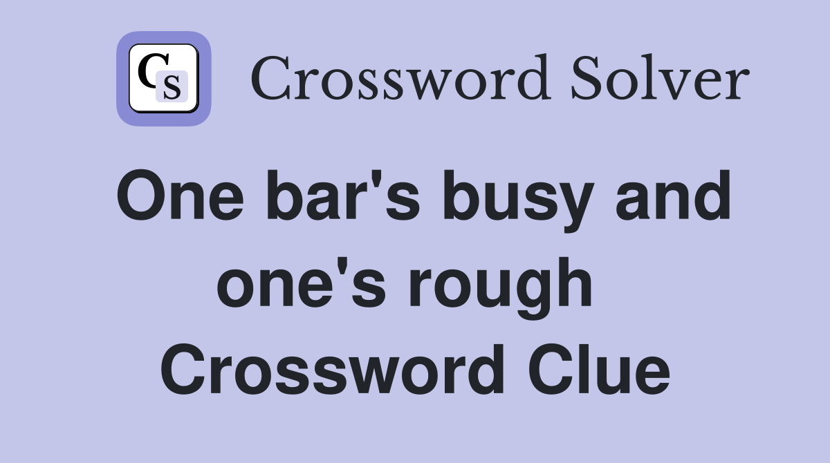 One bar's busy and one's rough  Crossword Clue