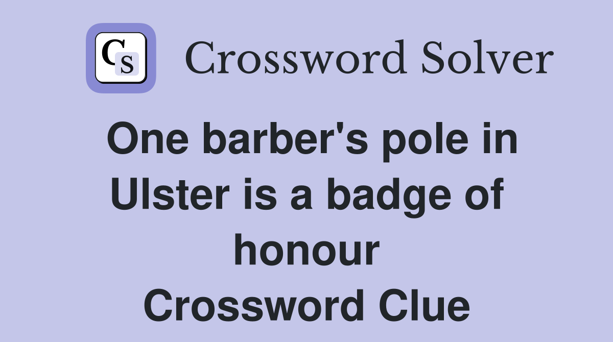 One barber's pole in Ulster is a badge of honour Crossword Clue