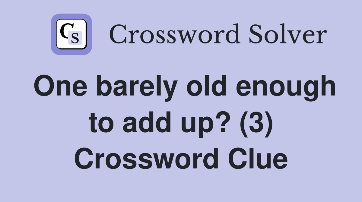 One barely old enough to add up? (3) Crossword Clue