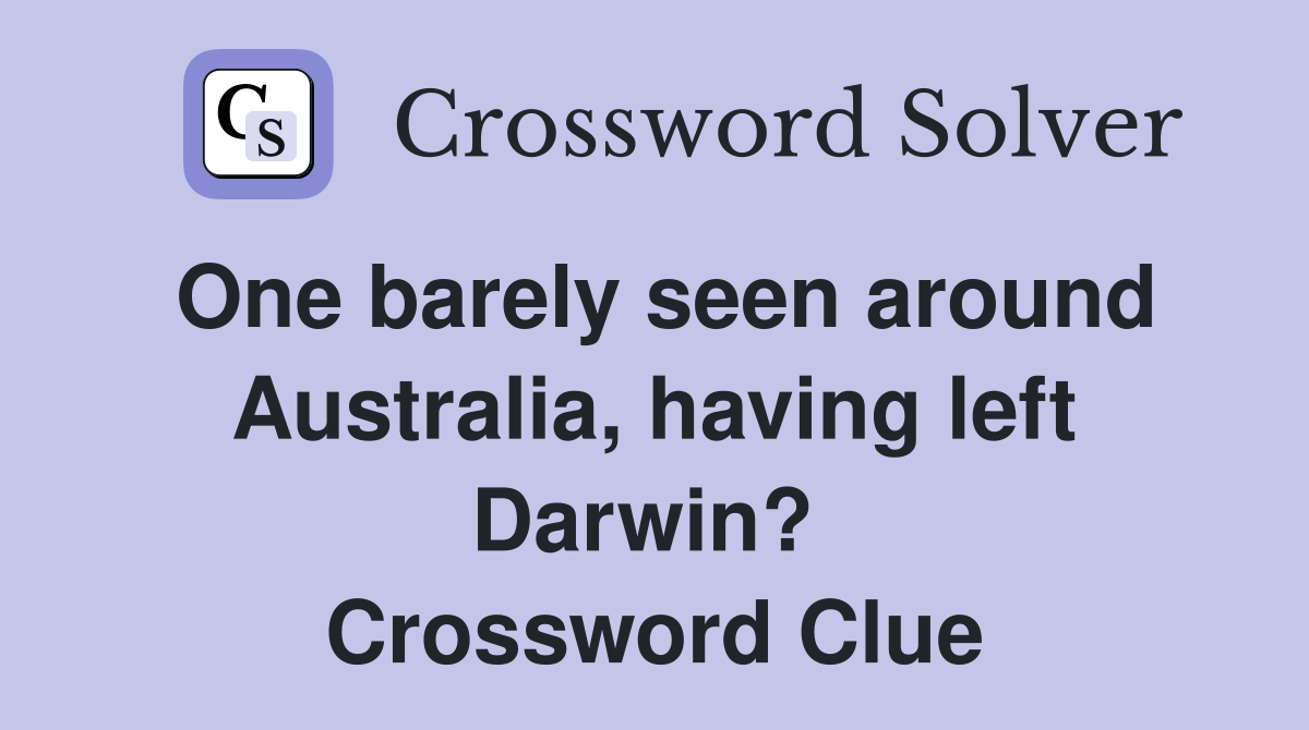 One barely seen around Australia, having left Darwin?  Crossword Clue