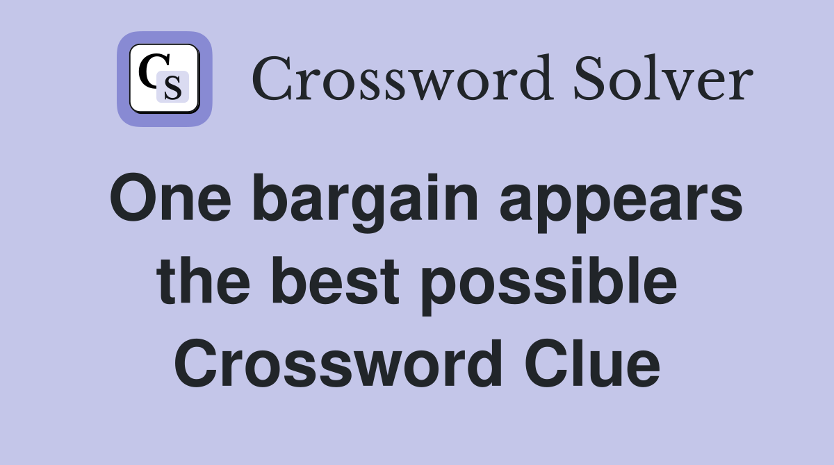 One bargain appears the best possible Crossword Clue