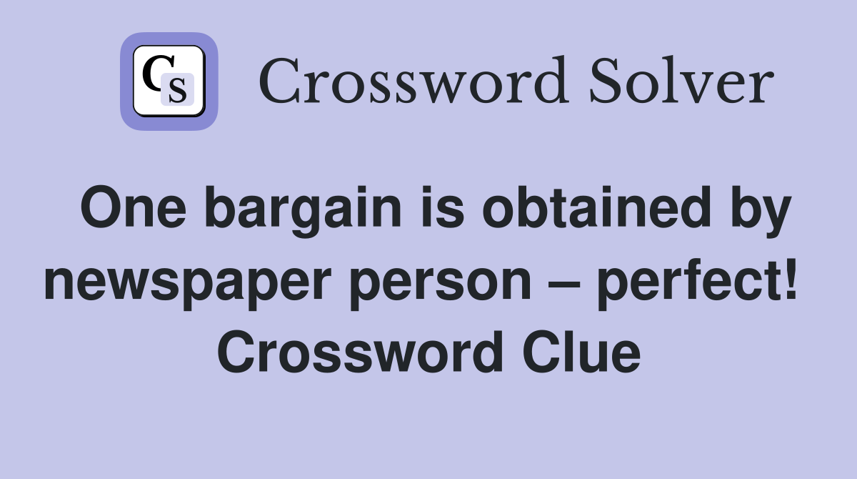 One bargain is obtained by newspaper person – perfect!  Crossword Clue